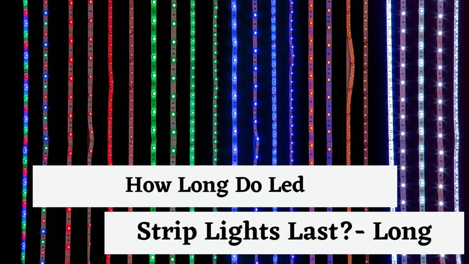 How Long Do Led Strip Lights Last?- Long
