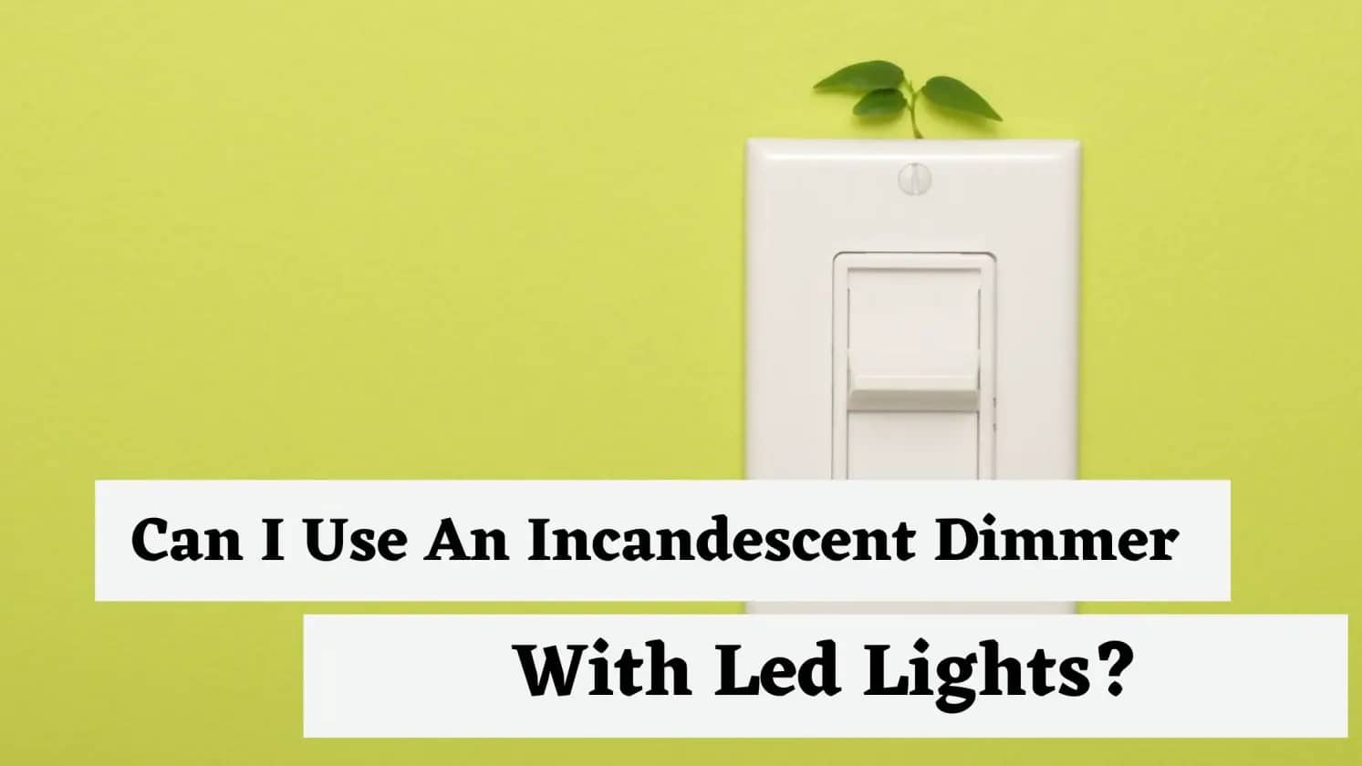 Can I Use An Incandescent Dimmer With Led Lights?