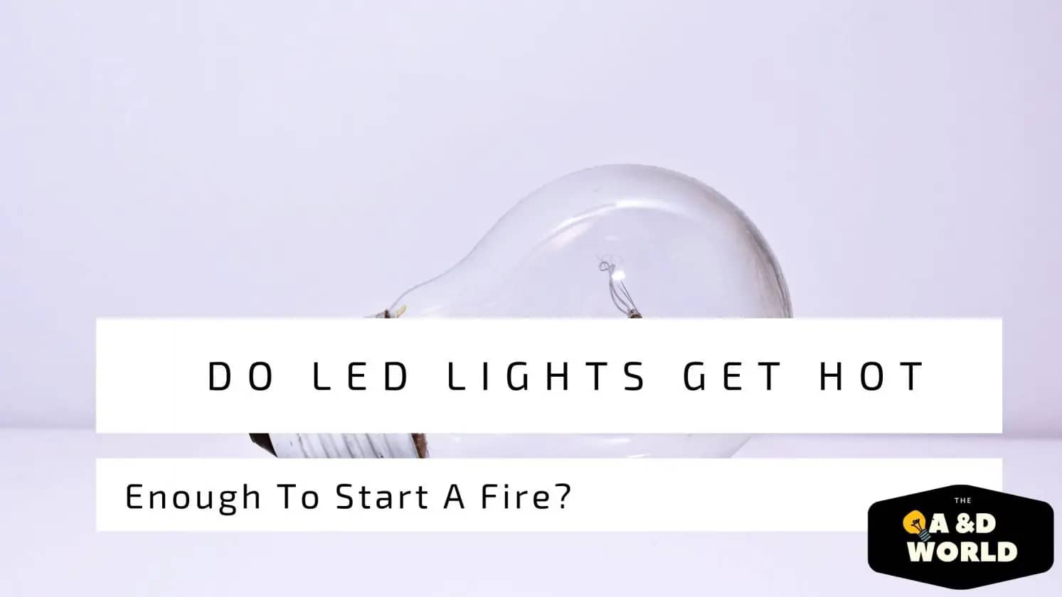 Do LED Lights Get Hot Enough To Start A Fire?