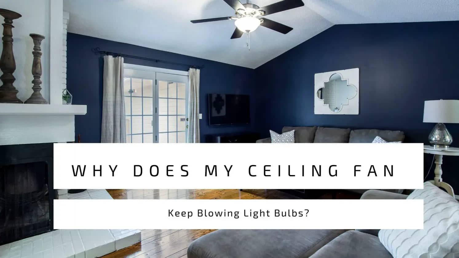 Why Does My Ceiling Fan Keep Blowing Light Bulbs?