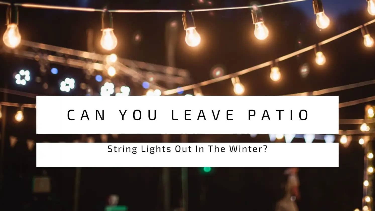 Can You Leave Patio String Lights Out In Winter?