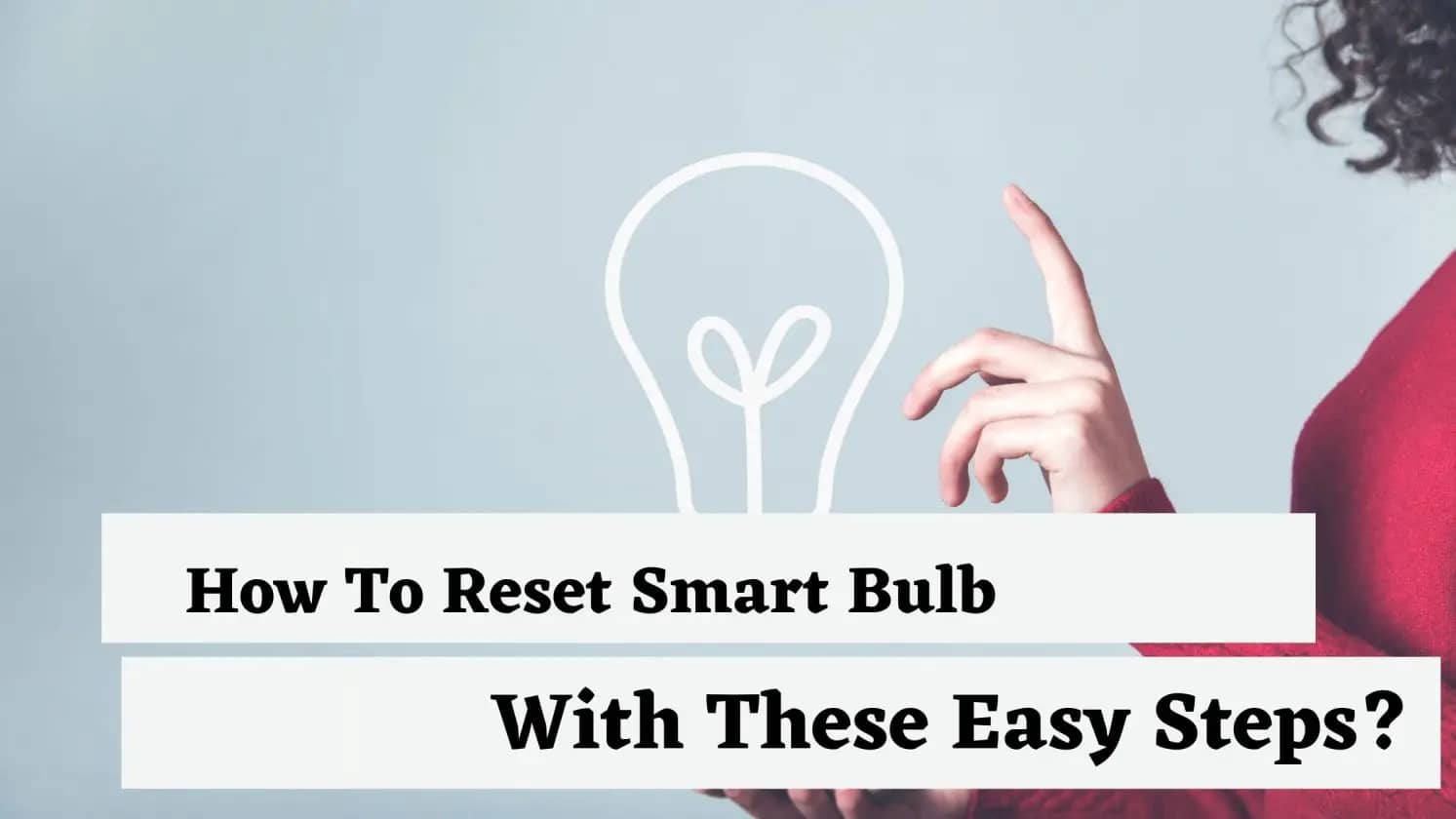 How To Reset Smart Bulb With These Easy Steps?