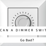 Can A Dimmer Switch Go Bad?