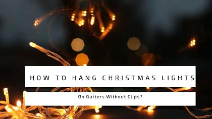 How To Hang Christmas Lights On Gutters Without Clips?