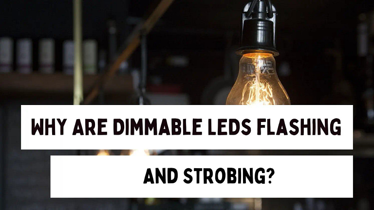 Why Are Dimmable LEDs Flashing And Strobing?